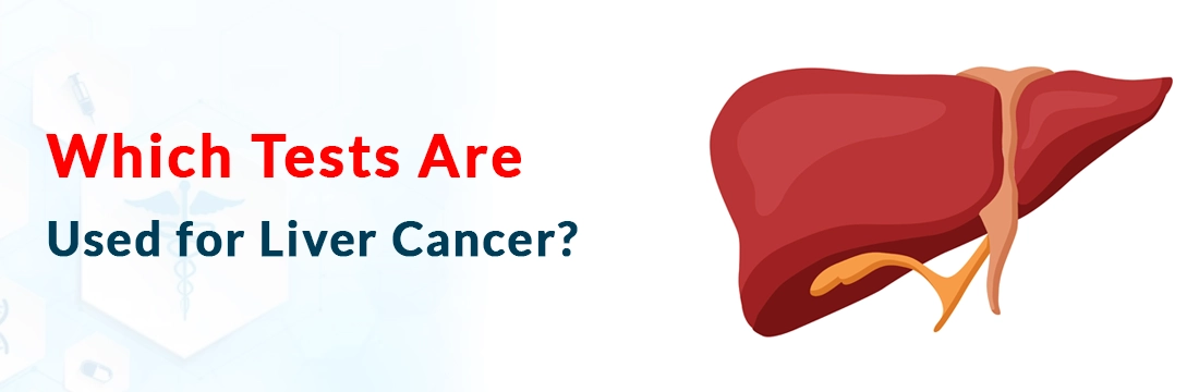 Which Tests Are Used for Liver Cancer?